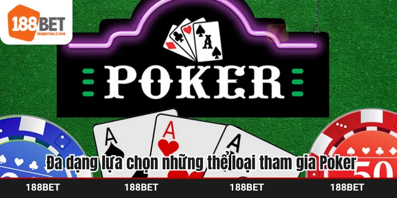 Đa dạng lựa chọn những thể loại tham gia Poker