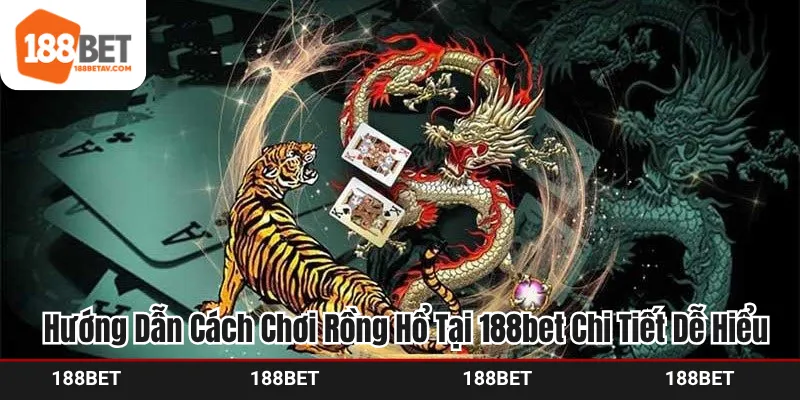 Hướng Dẫn Cách Chơi Rồng Hổ Tại 188bet Chi Tiết Dễ Hiểu