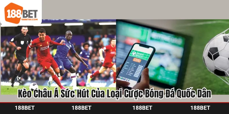 Kèo Châu Á - Sức Hút Của Loại Cược Bóng Đá Quốc Dân