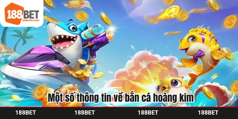 Một số thông tin về bắn cá hoàng kim