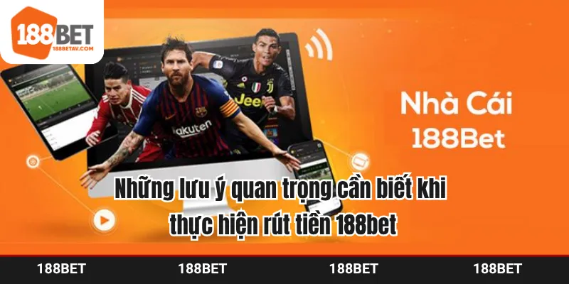 Những lưu ý quan trọng cần biết khi thực hiện rút tiền 188bet