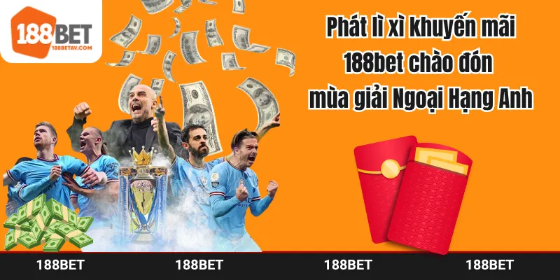 Phát lì xì khuyến mãi 188bet chào đón mùa giải Ngoại Hạng Anh