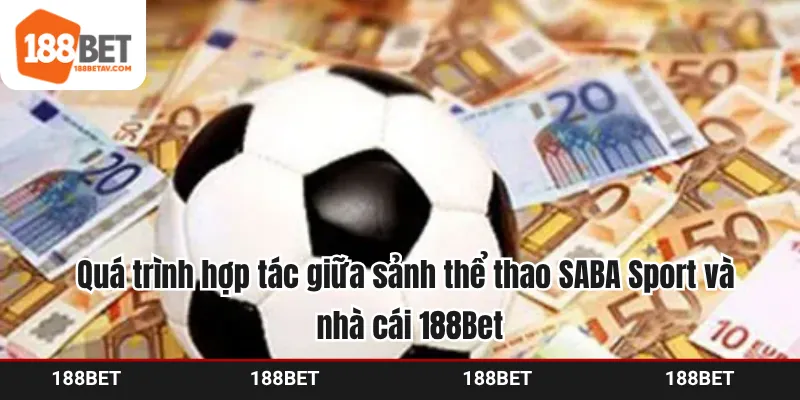 Quá trình hợp tác giữa sảnh thể thao SABA Sport và nhà cái 188Bet