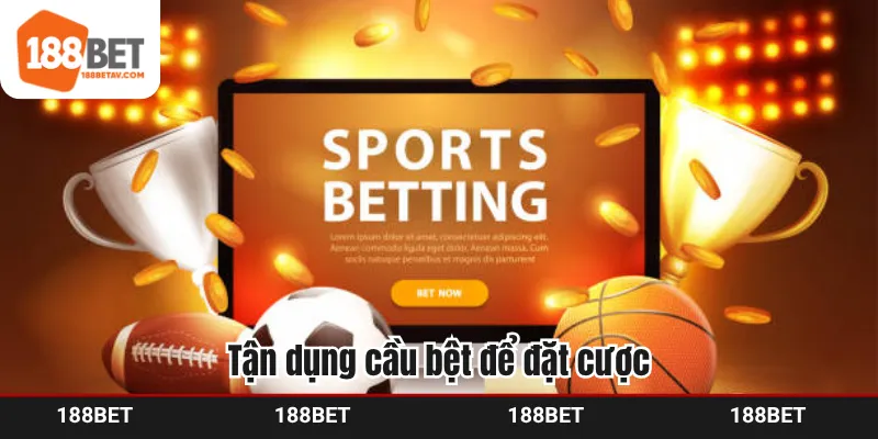 Tận dụng cầu bệt để đặt cược