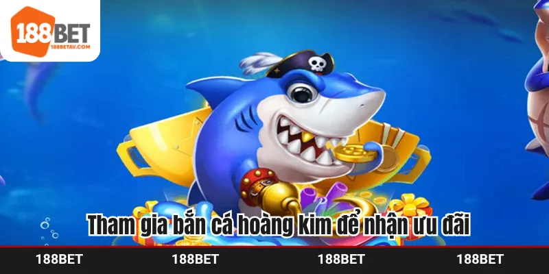 Tham gia bắn cá hoàng kim để nhận được nhiều ưu đãi