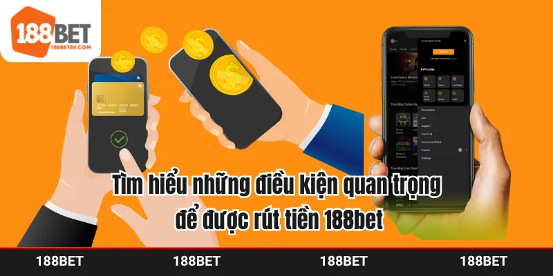 Tìm hiểu những điều kiện quan trọng để được rút tiền 188bet