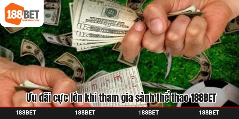 Ưu đãi cực lớn khi tham gia sảnh thể thao 188BET